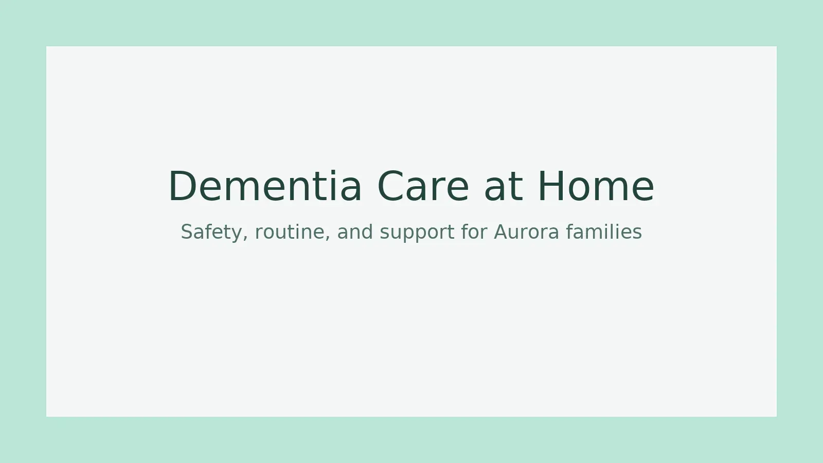 Home care for dementia patients in Aurora with calm routine and family support